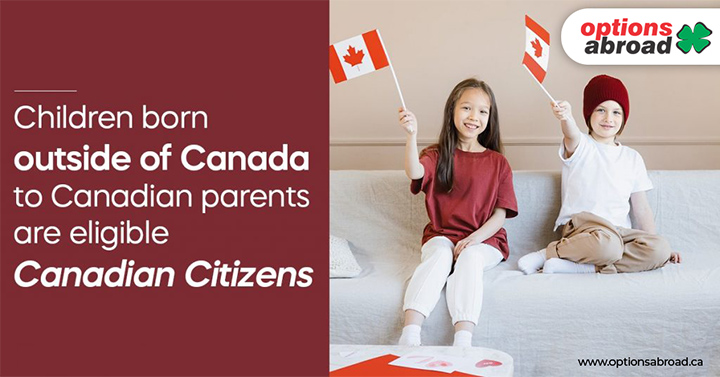 Children born outside of Canada to Canadian parents are eligible Canadian citizens